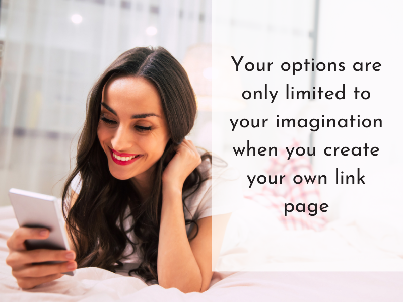 Woman looking at phone and smiling. The text reads Your options are only limited to your imagination when you create your own link page.