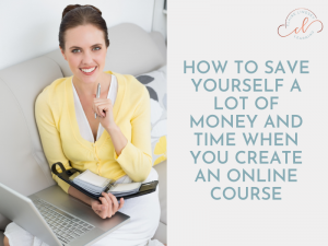 A Woman holding a planner and smiling. The text reads: How to save yourself a lot of money and time when you create an online course.