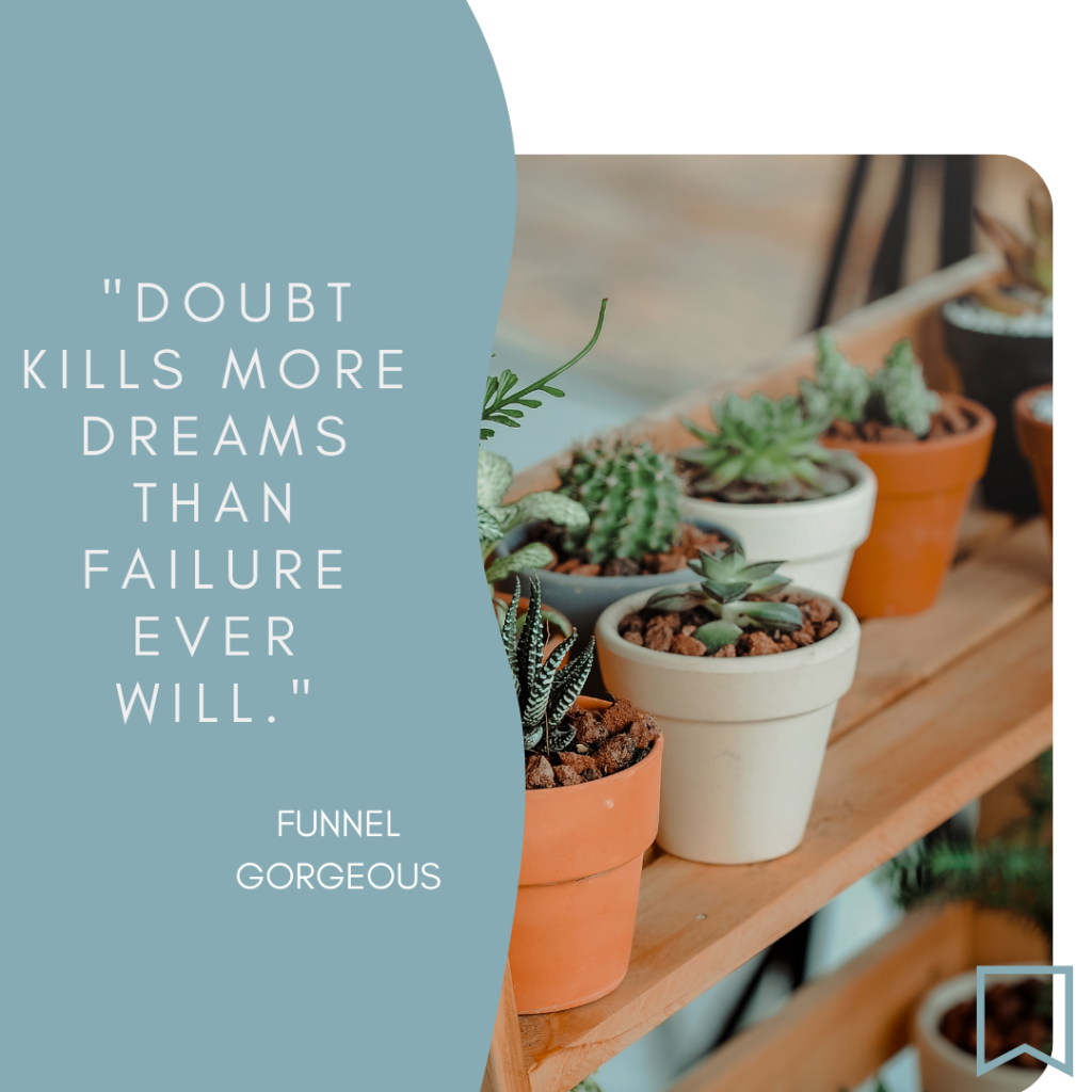 Photo of plants with the text "Doubt kills more dreams than failure ever will." Funnel Gorgeous